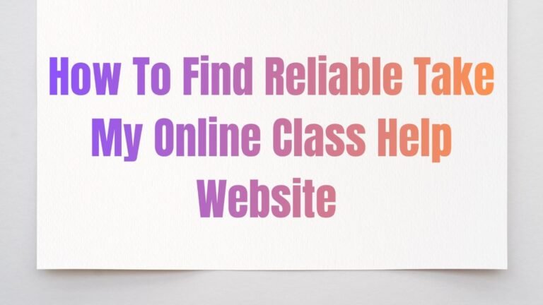 How To Find Reliable Take My Online Class Help Website